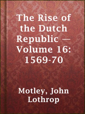 cover image of The Rise of the Dutch Republic — Volume 16: 1569-70